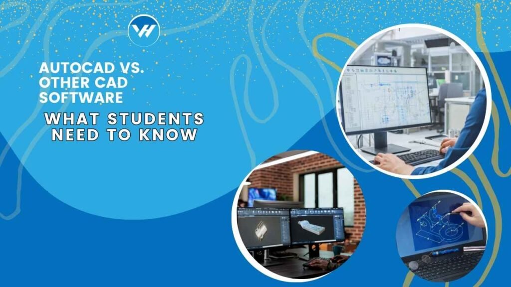 AutoCAD vs. Other CAD Software: What Students Need to Know
